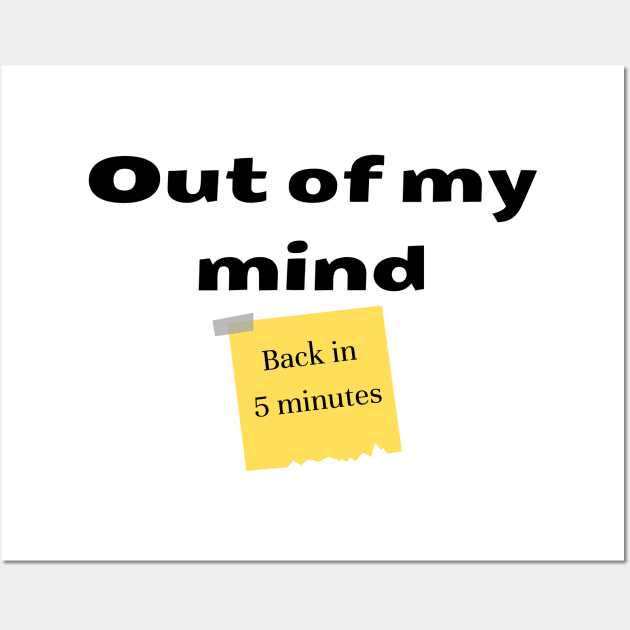 Out of my mind. Back in 5 minutes Wall Art by IndiPrintables